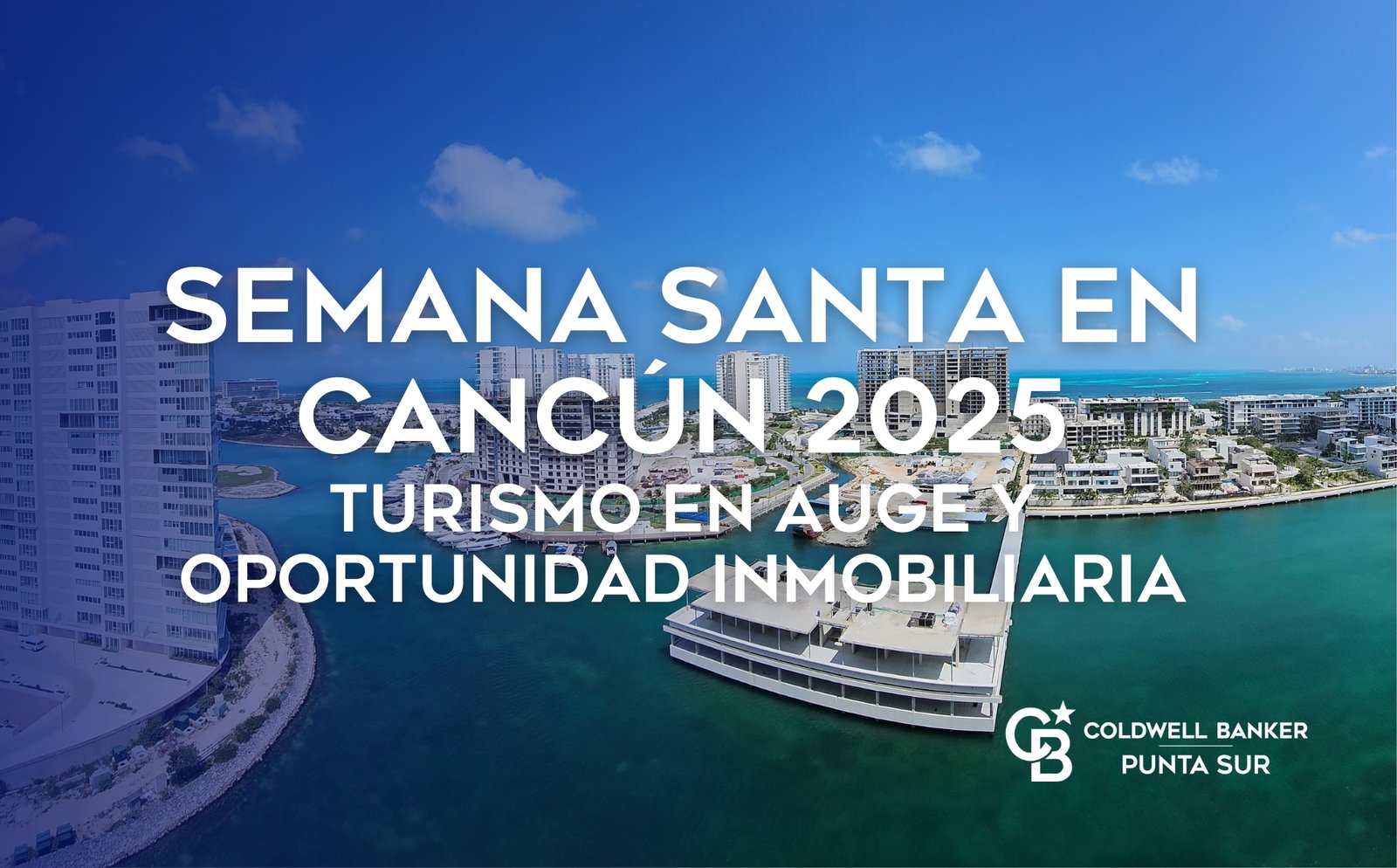 Semana Santa en Cancún 2025: Turismo en Auge y Oportunidad Inmobiliaria